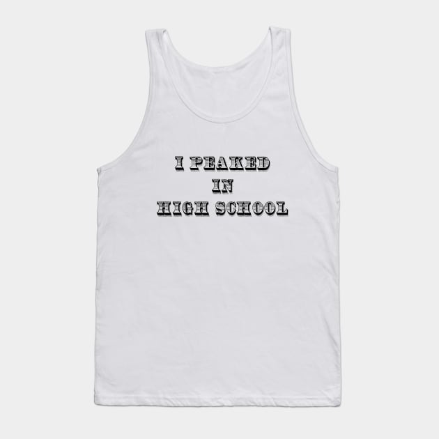 I Peaked in High School Tank Top by BishopCras